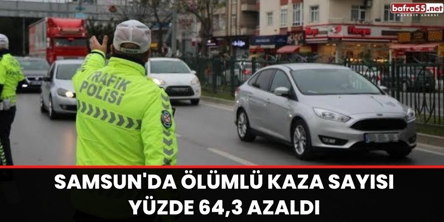 Samsun'da ölümlü kaza sayısı yüzde 64,3 azaldı