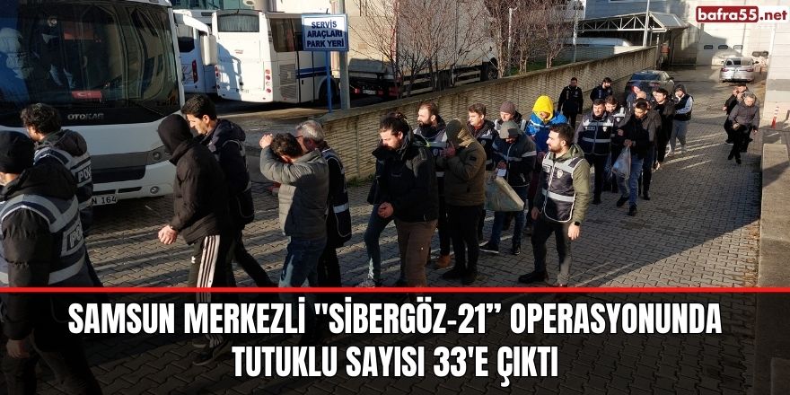 "Sibergöz-21” operasyonunda tutuklu sayısı 33'e çıktı