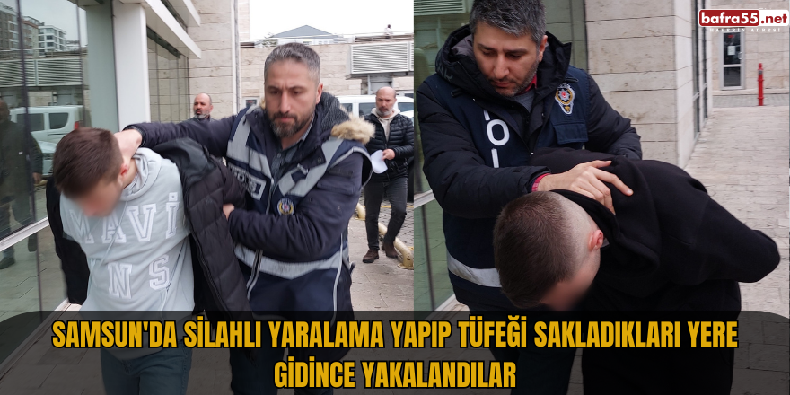 Samsun'da silahlı yaralama yapıp tüfeği sakladıkları yere gidince yakalandılar