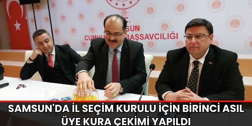 Samsun'da İl Seçim Kurulu için birinci asıl üye kura çekimi yapıldı