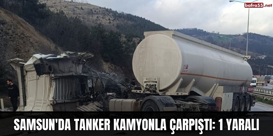 Samsun'da tanker kamyonla çarpıştı: 1 yaralı