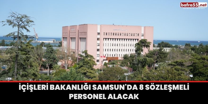 İçişleri Bakanlığı Samsun'da 8 sözleşmeli personel alacak