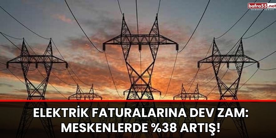 Elektrik Faturalarına Dev Zam: Meskenlerde %38 Artış!