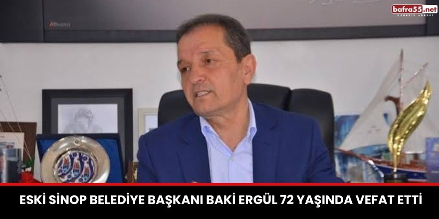 Eski Sinop Belediye Başkanı Baki Ergül 72 Yaşında Vefat Etti