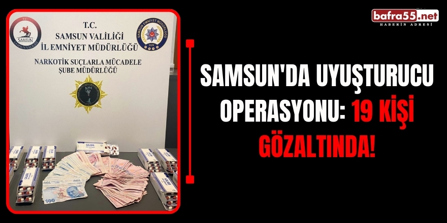 Samsun'da Uyuşturucu Operasyonunda Şok Uygulamalar! 19 Kişi Gözaltında!