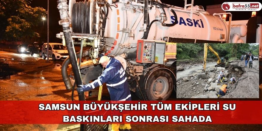 Samsun Büyükşehir Tüm Ekipleri Su Baskınları Sonrası Sahada