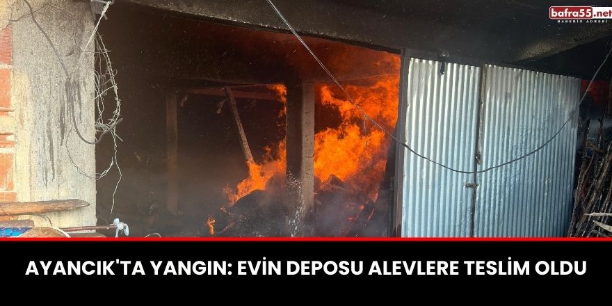 Ayancık'ta Yangın: Evin Deposu Alevlere Teslim Oldu