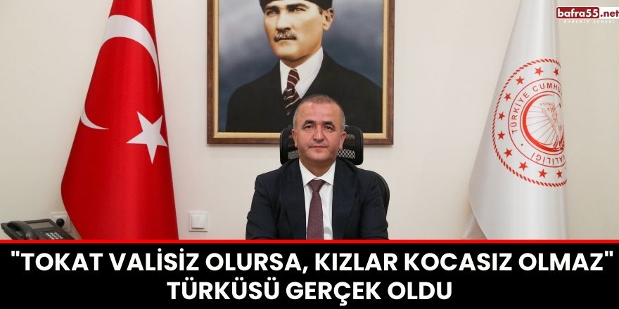"Tokat Valisiz Olursa, Kızlar Kocasız Olmaz" Türküsü Gerçek Oldu