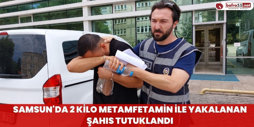 Samsun'da 2 Kilo Metamfetamin ile Yakalanan Şahıs Tutuklandı