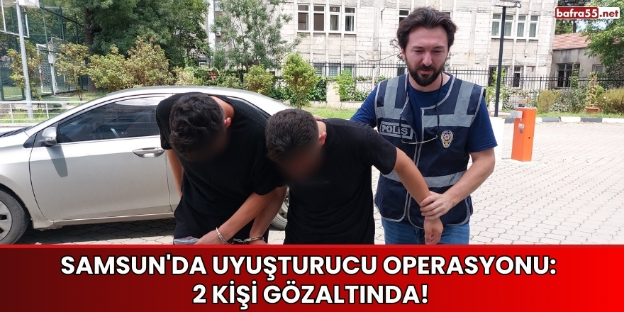 Samsun'da Uyuşturucu Operasyonu: 2 Kişi Gözaltında!