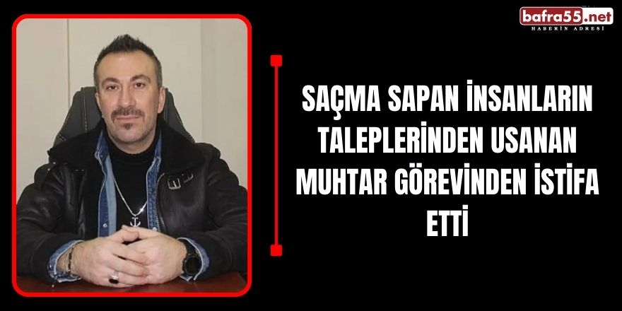 Saçma Sapan İnsanların Taleplerinden Usanan Muhtar Görevinden İstifa Etti