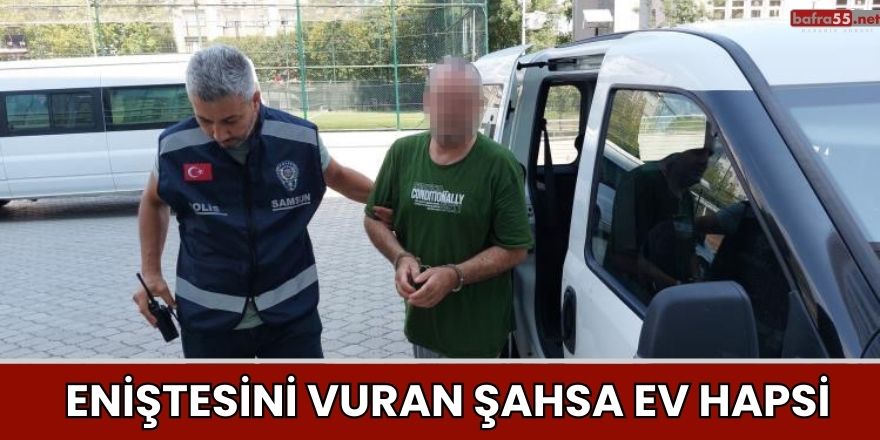 Samsun'da Miras Anlaşmazlığı Kanlı Bitti: Eniştesini Vuran Şahsa Ev Hapsi