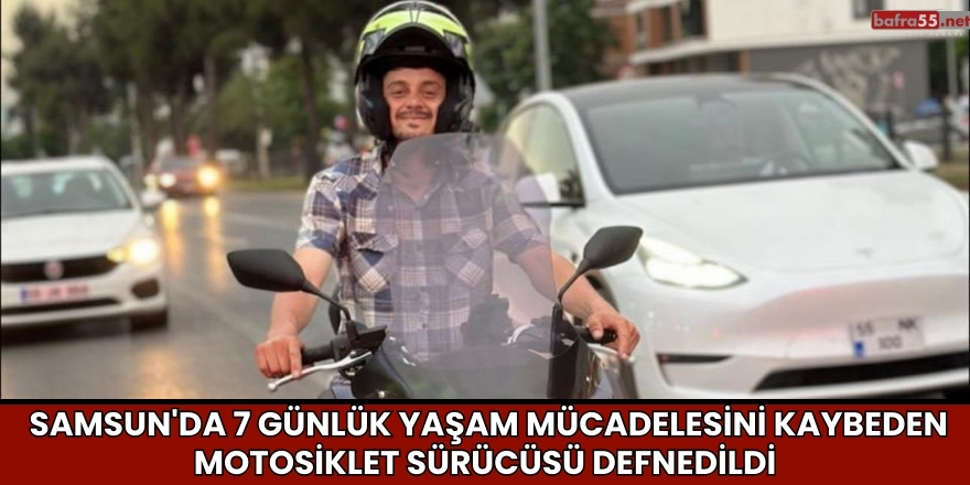 Samsun'da 7 Günlük Yaşam Mücadelesini Kaybeden Motosiklet Sürücüsü Defnedildi