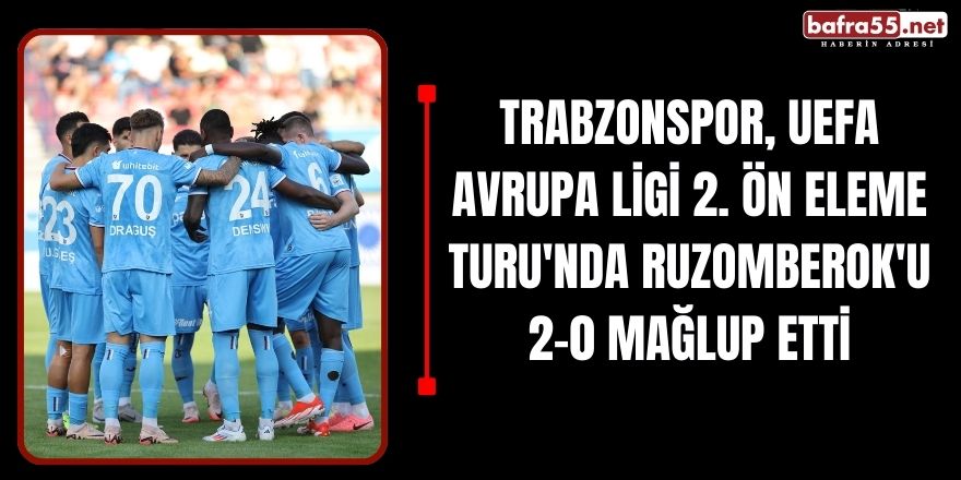 Trabzonspor, UEFA Avrupa Ligi 2. Ön Eleme Turu'nda Ruzomberok'u 2-0 Mağlup Etti