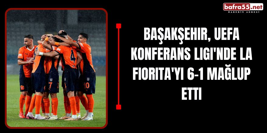 Başakşehir, UEFA Konferans Ligi'nde La Fiorita'yı 6-1 Mağlup Etti