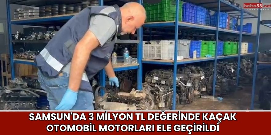 Samsun'da 3 Milyon TL Değerinde Kaçak Otomobil Motorları Ele Geçirildi