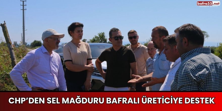 CHP’den Sel Mağduru Bafralı Üreticiye Destek