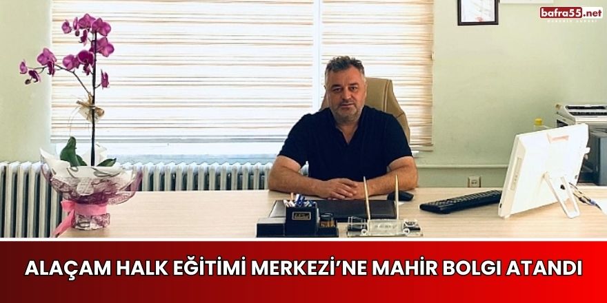 Alaçam Halk Eğitimi Merkezi’ne Mahir Bolgı Atandı