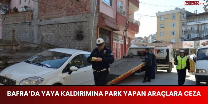 BAFRA’DA YAYA KALDIRIMINA PARK YAPAN ARAÇLARA CEZA