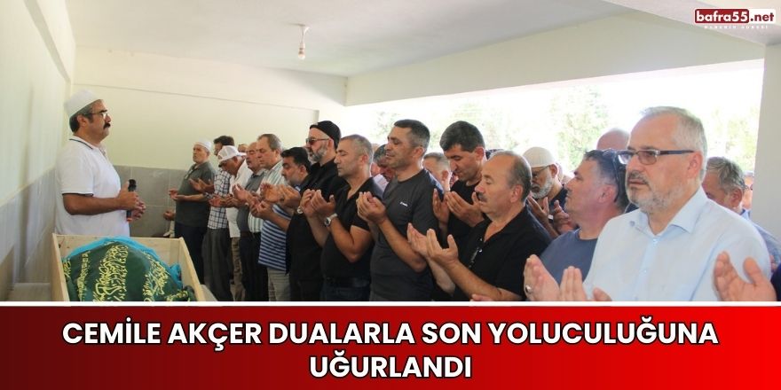 Cemile Akçer Dualarla Son Yolculuğuna Uğurlandı