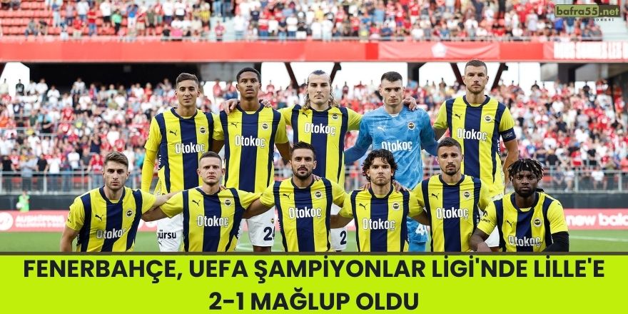 Fenerbahçe, UEFA Şampiyonlar Ligi'nde Lille'e 2-1 Mağlup Oldu