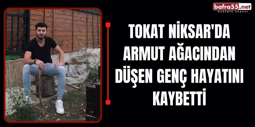 Tokat Niksar'da Armut Ağacından Düşen Genç Hayatını Kaybetti