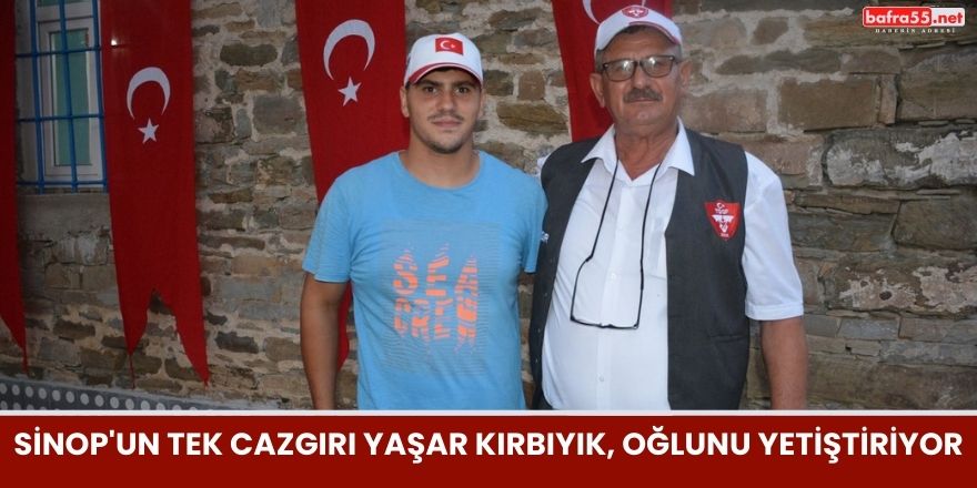 Sinop'un Tek Cazgırı Yaşar Kırbıyık, Oğlunu Yetiştiriyor