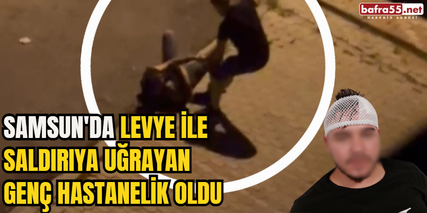 Samsun'da Levye ile Saldırıya Uğrayan Genç Hastanelik Oldu