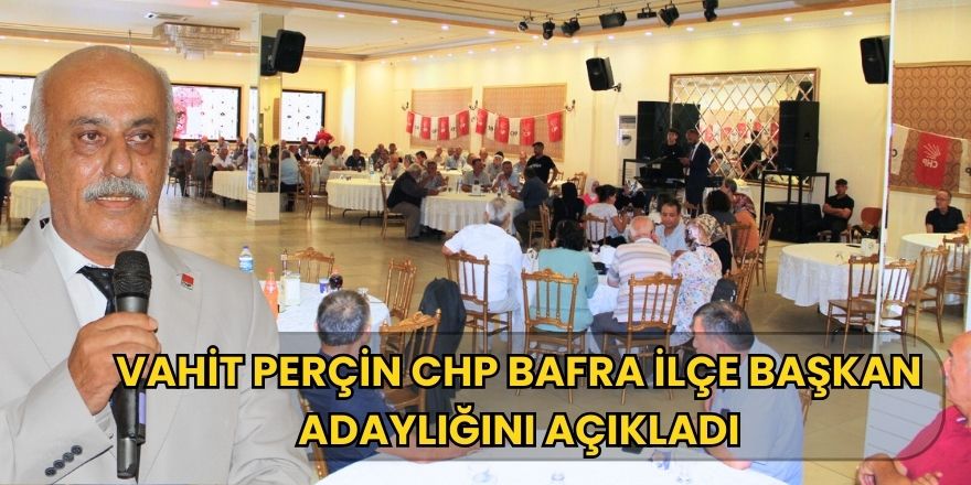 Vahit Perçin CHP Bafra İlçe Başkan Adaylığını Açıkladı