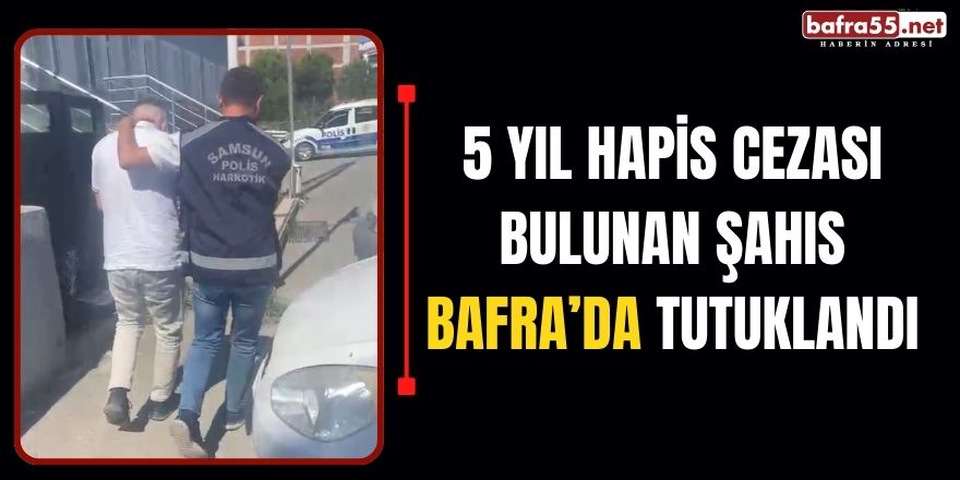 5 yıl hapis cezası bulunan şahıs Bafra'da tutuklandı