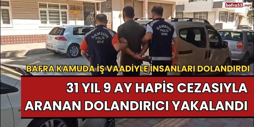 Samsun'da 31 Yıl 9 Ay Hapis Cezasıyla Aranan Dolandırıcı Yakalandı