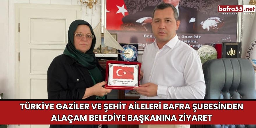 Türkiye Gaziler ve Şehit Aileleri Bafra Şubesinden Alaçam Belediye Başkanına Ziyaret