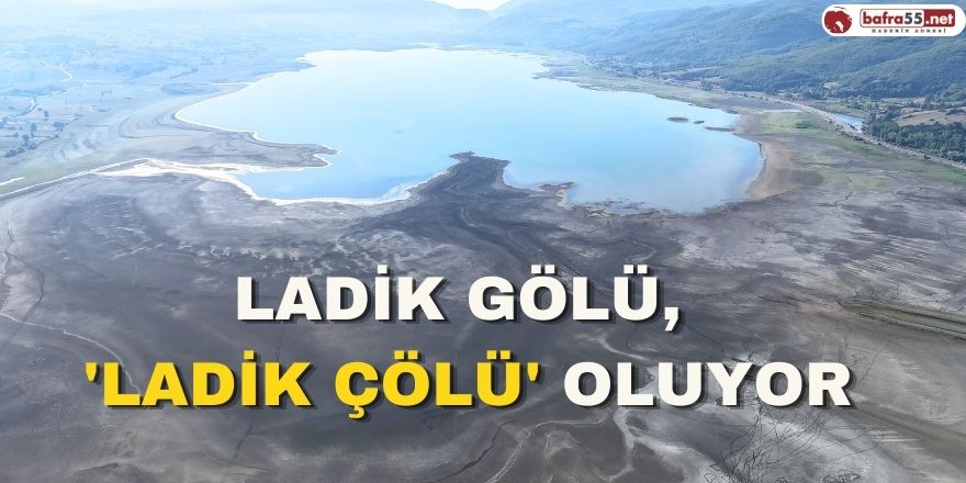 Ladik Gölü, 'Ladik çölü' oluyor