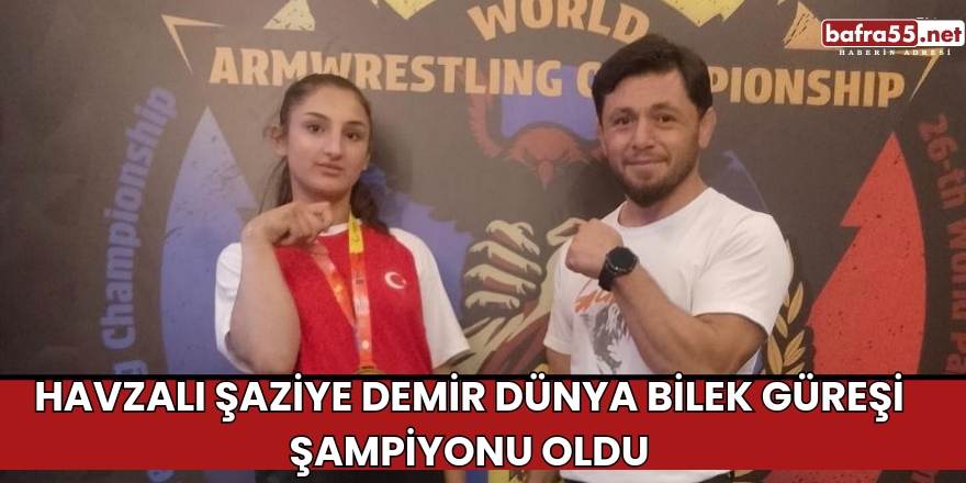 Havzalı Şaziye Demir Dünya Bilek Güreşi Şampiyonu Oldu