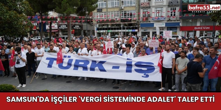 Samsun'da İşçiler 'Vergi Sisteminde Adalet' Talep Etti