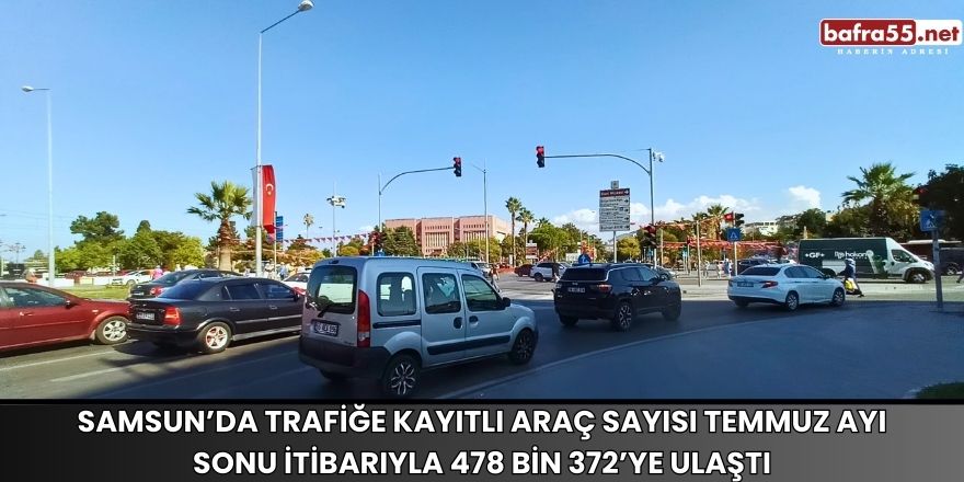 Samsun’da Trafiğe Kayıtlı Araç Sayısı Temmuz Ayı Sonu İtibarıyla 478 Bin 372’ye Ulaştı