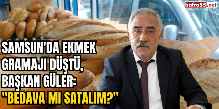 Samsun'da Ekmek Gramajı Düştü, Başkan Güler: "Bedava mı Satalım?"