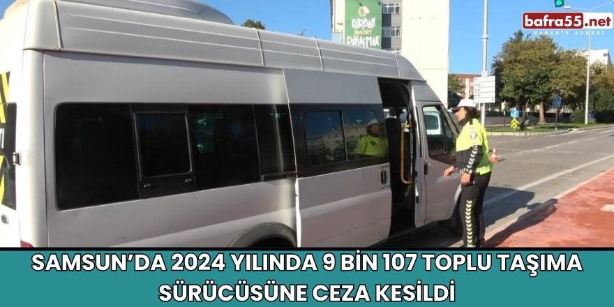 Samsun’da 2024 Yılında 9 Bin 107 Toplu Taşıma Sürücüsüne Ceza Kesildi