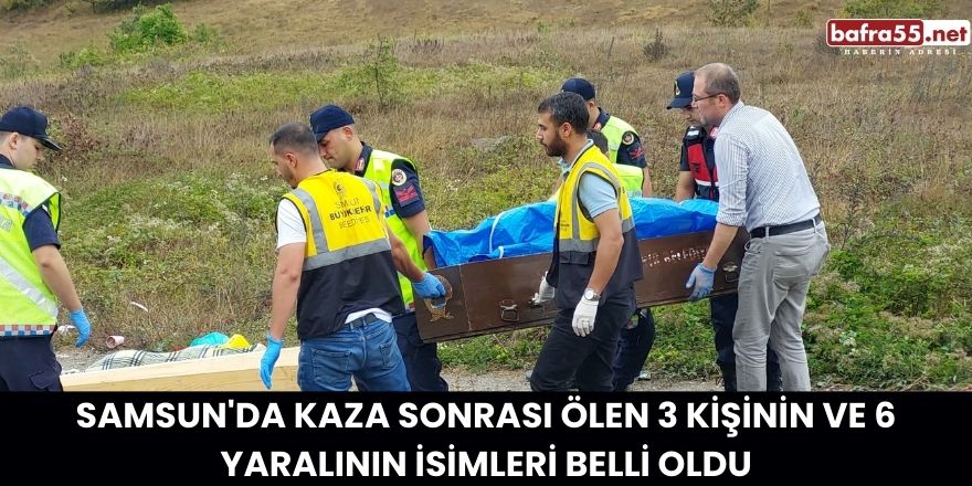 Samsun'da kaza sonrası ölen 3 kişinin ve 6 yaralının isimleri belli oldu