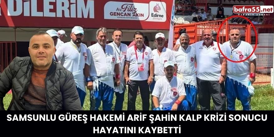 Samsunlu Güreş Hakemi Arif Şahin Kalp Krizi Sonucu Hayatını Kaybetti