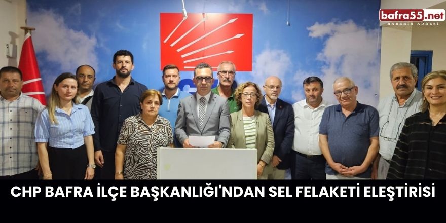 CHP Bafra İlçe Başkanlığı'ndan Sel Felaketi Eleştirisi