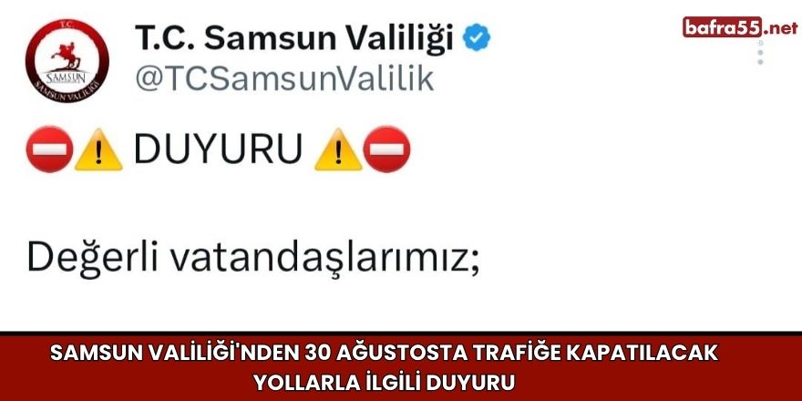 Samsun Valiliği'nden 30 Ağustosta Trafiğe Kapatılacak Yollarla İlgili Duyuru