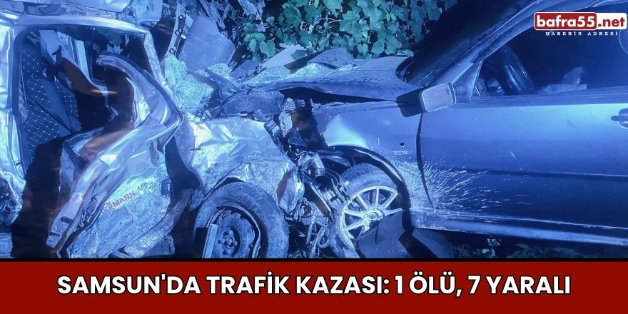 Samsun'da trafik kazası: 1 ölü, 7 yaralı