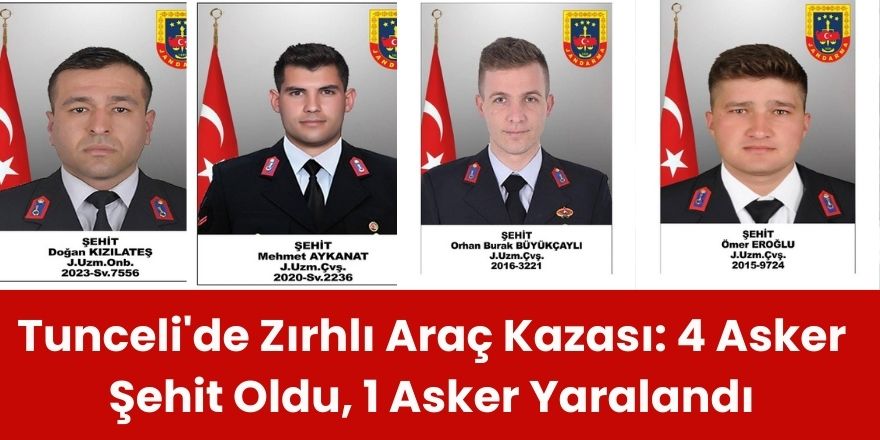 Tunceli'de Zırhlı Araç Kazası: 4 Asker Şehit Oldu, 1 Asker Yaralandı