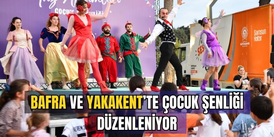 Bafra ve Yakakent'te Çocuk Şenliği Düzenlenecek