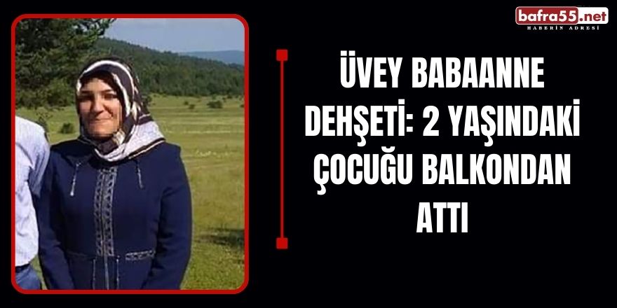 Üvey babaanne dehşeti: 2 yaşındaki çocuğu balkondan attı