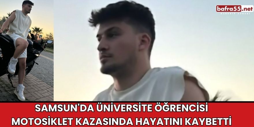 Samsun'da Üniversite Öğrencisi Motosiklet Kazasında Hayatını Kaybetti