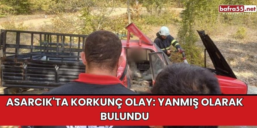 Asarcık'ta Korkunç Olay: Yanmış Olarak Bulundu