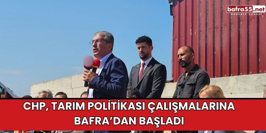 CHP, Tarım Politikası Çalışmalarına Bafra’dan Başladı