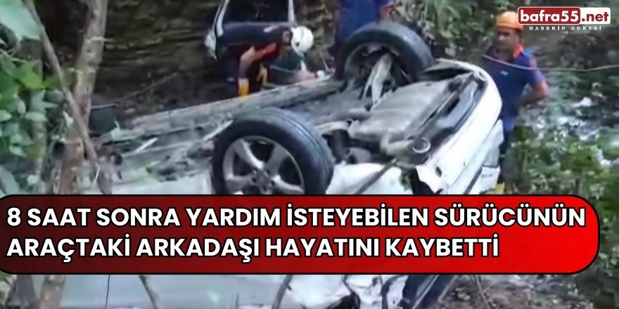 8 saat sonra yardım isteyebilen sürücünün araçtaki arkadaşı hayatını kaybetti